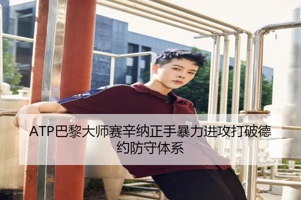 ATP巴黎大师赛辛纳正手暴力进攻打破德约防守体系